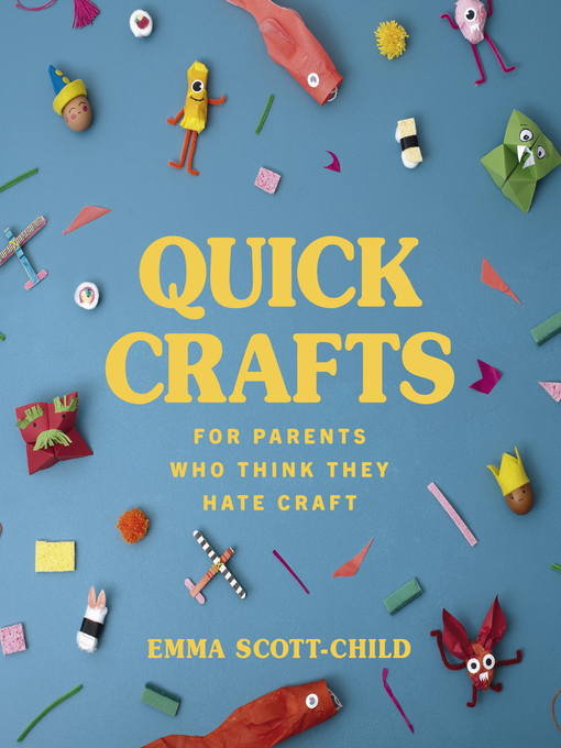 Title details for Quick Crafts for Parents Who Think They Hate Craft by Emma Scott-Child - Available